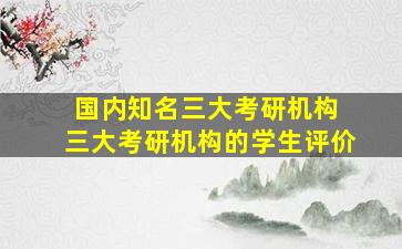 国内知名三大考研机构 三大考研机构的学生评价